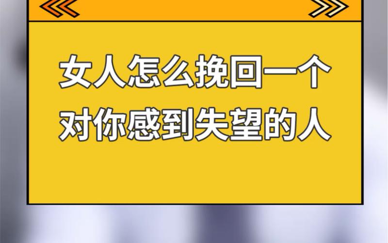 怎么挽回一个对你失望的人_哔哩哔哩 (゜-゜)つロ 干杯~-bilibili