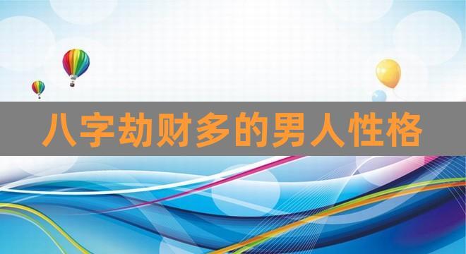 八字劫财多的男人性格(八字看性格)