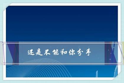 还是不能和你分手如果现在你和你亲爱的他分手了你想怎么办