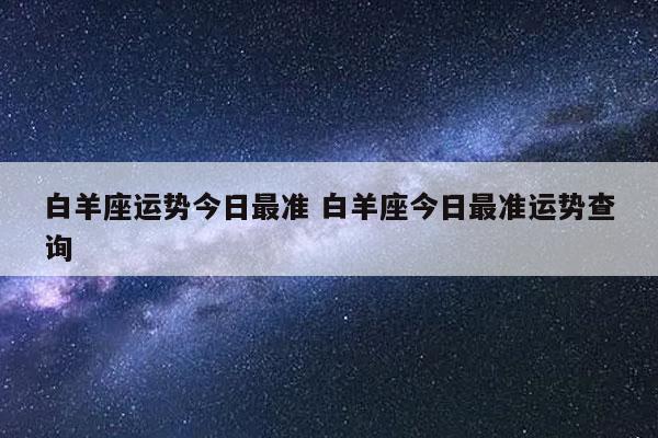 白羊座运势今日最准 白羊座今日最准运势查询-发点星座网财富运势财运