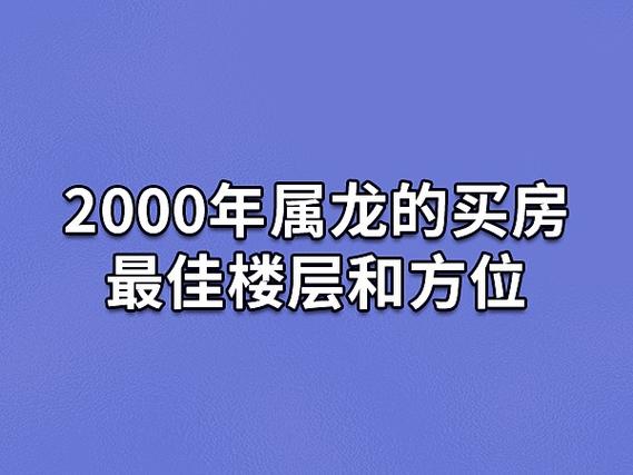 2000年属龙的买房最佳楼层和方位,属龙人最吉利楼层朝向_吉星堂