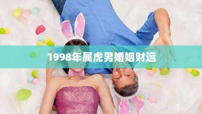 1998年属虎男婚姻财运