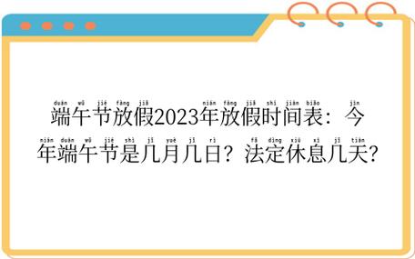 端午节放假2023年放假时间表:今年端午节是几月几日?法定休息几天?