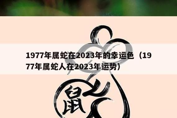 1977年属蛇在2023年的幸运色(1977年属蛇人在2023年运势)_十二生肖网