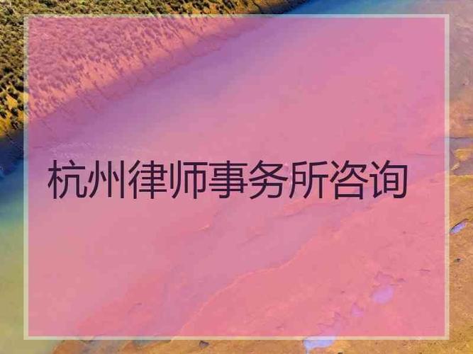 杭州律师事务所咨询杭州法律咨询热线24小时