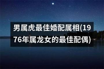 男属虎最佳婚配属相(1976年属龙女的最佳配偶)