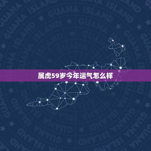 属虎59岁今年运气怎么样今年属虎的运气如何