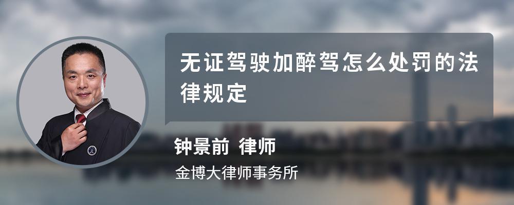 无证驾驶加醉驾怎么处罚的法律规定