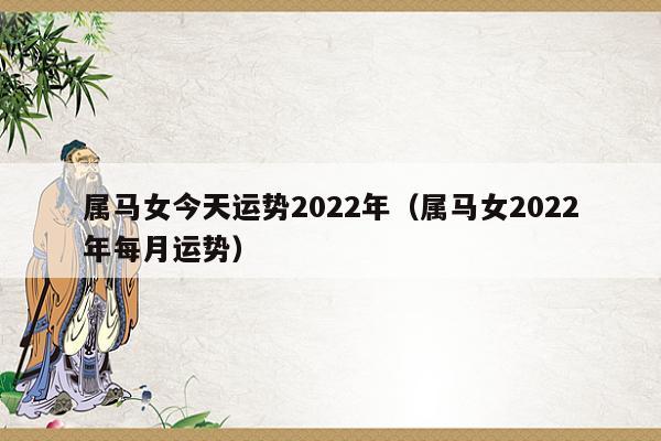 属马女今天运势2023年(属马女2023年每月运势) 属马女今天运势2023年