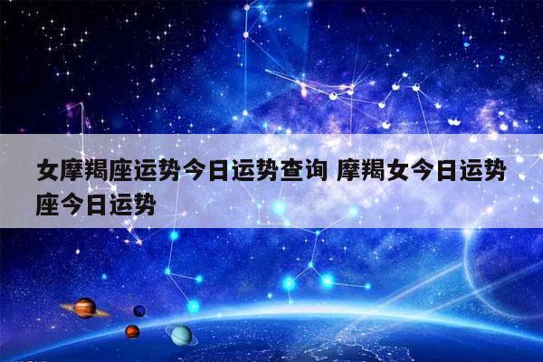 女摩羯座运势今日运势查询 摩羯女今日运势座今日运势-发点星座网