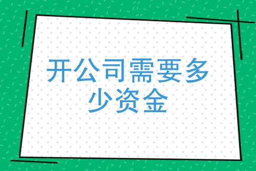 开公司需要多少资金注册一家公司大概要花多少钱