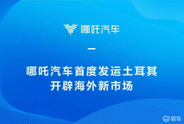 哪吒汽车表示,近年来土耳其对新能源汽车的需求不断攀升,哪吒汽车进军