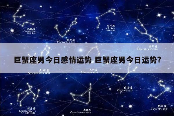 巨蟹座男今日感情运势 巨蟹座男今日运势?-发点星座网