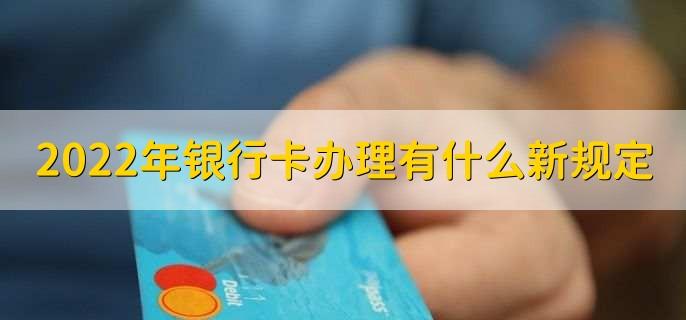 2023年银行卡办理有什么新规定分以下两种情况