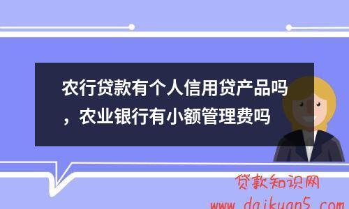 农行贷款有个人信用贷产品吗,农业银行有小额管理费吗